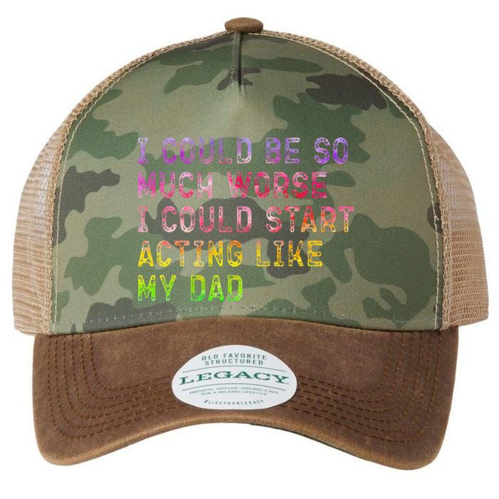 I Could Be So Much Worse I Could Start Acting Like My Dad Gifts Legacy Tie Dye Trucker Hat