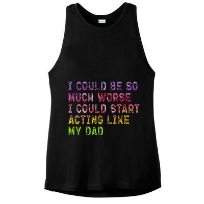 I Could Be So Much Worse I Could Start Acting Like My Dad Gifts Ladies PosiCharge Tri-Blend Wicking Tank