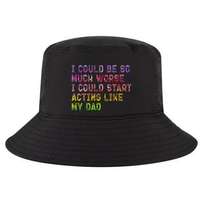 I Could Be So Much Worse I Could Start Acting Like My Dad Gifts Cool Comfort Performance Bucket Hat