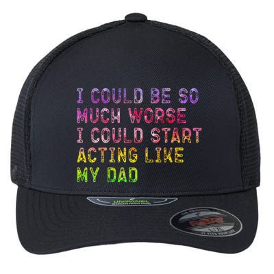 I Could Be So Much Worse I Could Start Acting Like My Dad Gifts Flexfit Unipanel Trucker Cap