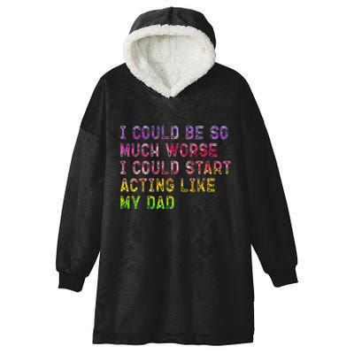 I Could Be So Much Worse I Could Start Acting Like My Dad Gifts Hooded Wearable Blanket