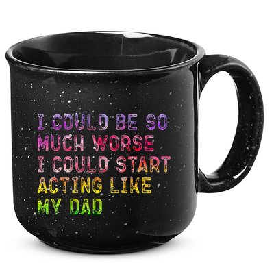 I Could Be So Much Worse I Could Start Acting Like My Dad Gifts 15oz Campfire Ceramic Mug