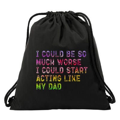 I Could Be So Much Worse I Could Start Acting Like My Dad Gifts Drawstring Bag