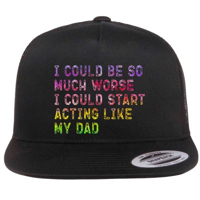 I Could Be So Much Worse I Could Start Acting Like My Dad Gifts Flatbill Hat