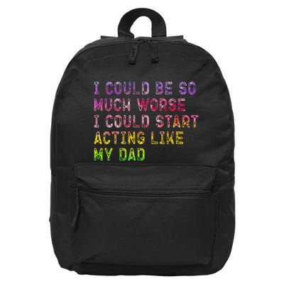 I Could Be So Much Worse I Could Start Acting Like My Dad Gifts 16 in Basic Backpack