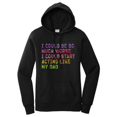 I Could Be So Much Worse I Could Start Acting Like My Dad Gifts Women's Pullover Hoodie