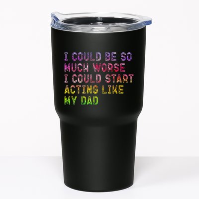 I Could Be So Much Worse I Could Start Acting Like My Dad Gifts Tumbler