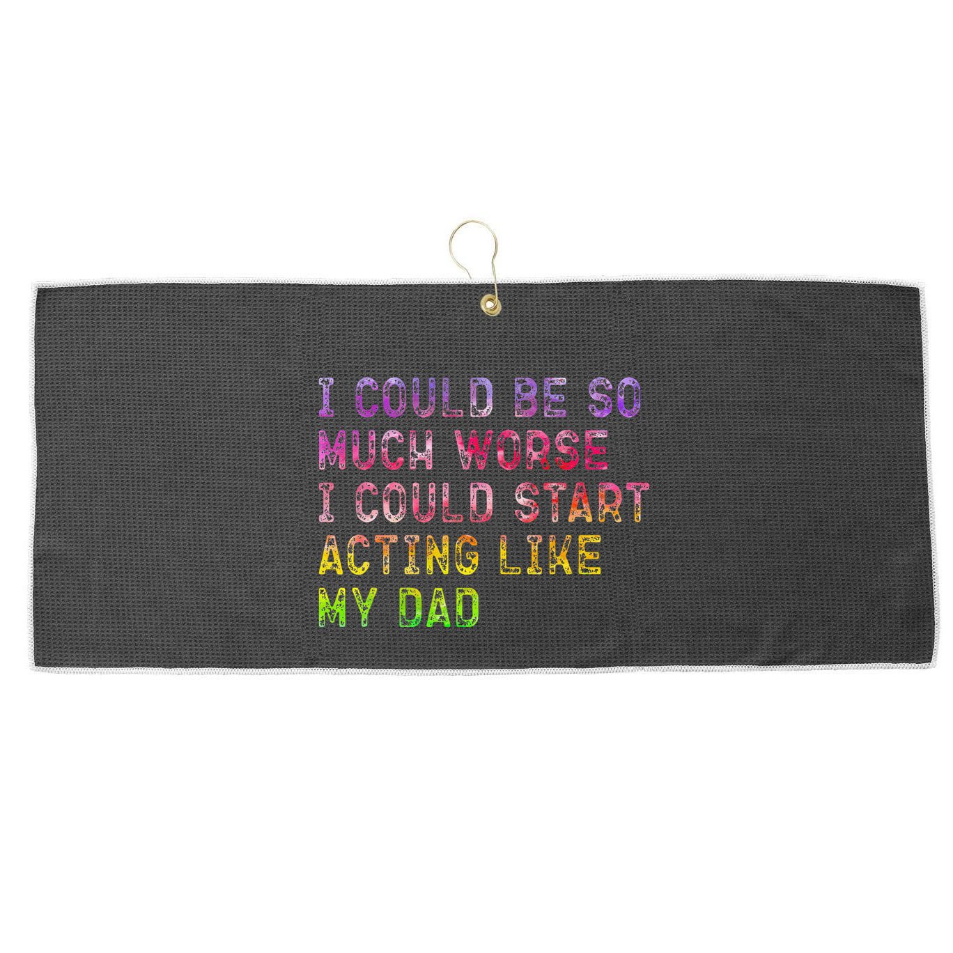 I Could Be So Much Worse I Could Start Acting Like My Dad Gifts Large Microfiber Waffle Golf Towel