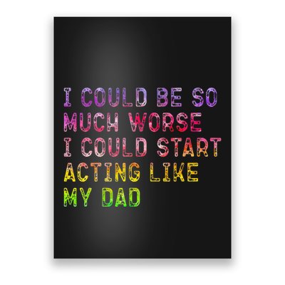 I Could Be So Much Worse I Could Start Acting Like My Dad Gifts Poster