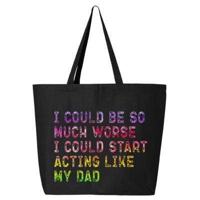 I Could Be So Much Worse I Could Start Acting Like My Dad Gifts 25L Jumbo Tote