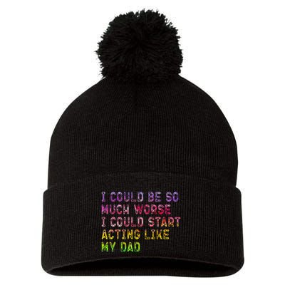 I Could Be So Much Worse I Could Start Acting Like My Dad Gifts Pom Pom 12in Knit Beanie