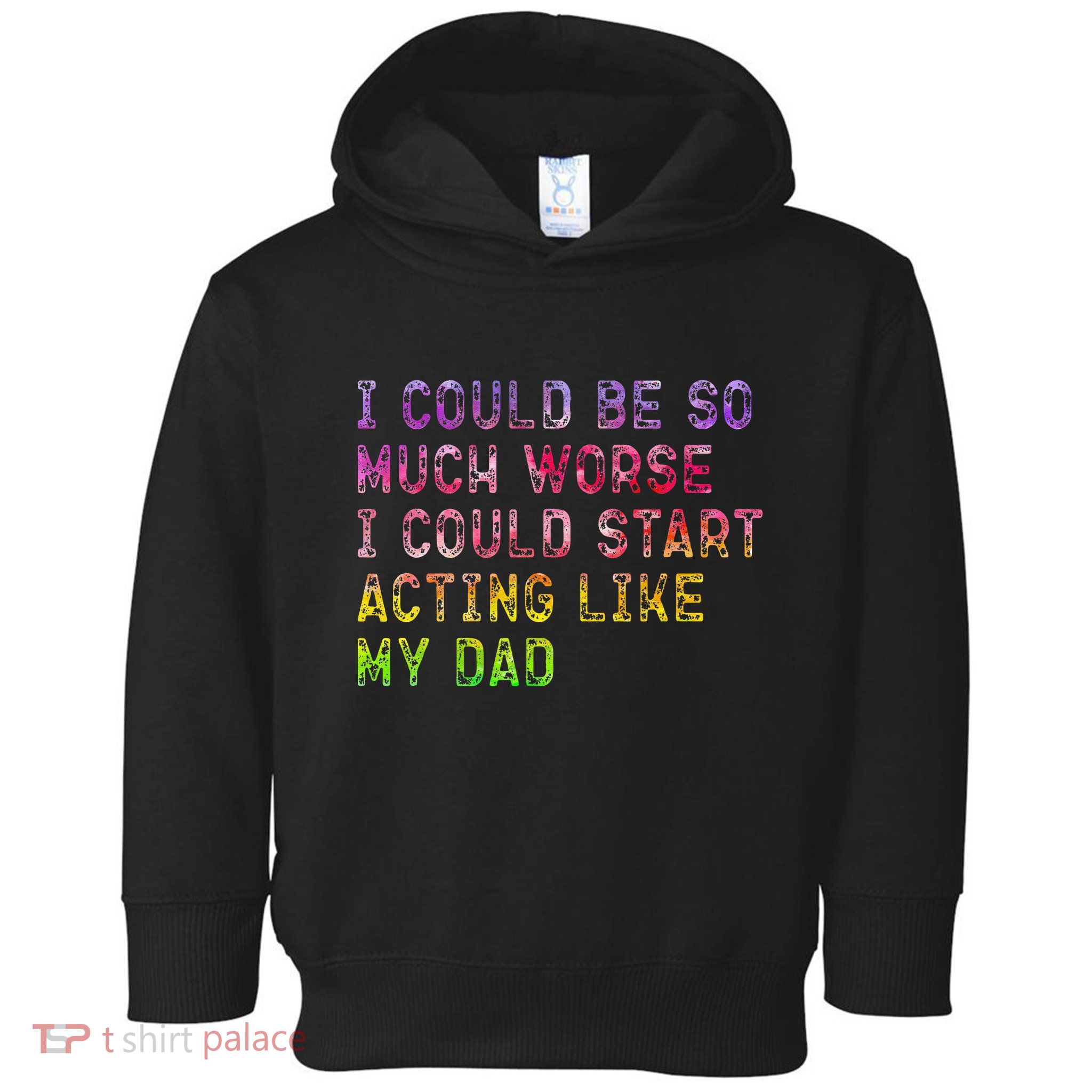 I Could Be So Much Worse I Could Start Acting Like My Dad Gifts Toddler Hoodie