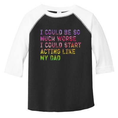 I Could Be So Much Worse I Could Start Acting Like My Dad Gifts Toddler Fine Jersey T-Shirt