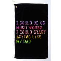 I Could Be So Much Worse I Could Start Acting Like My Dad Gifts Golf Towel
