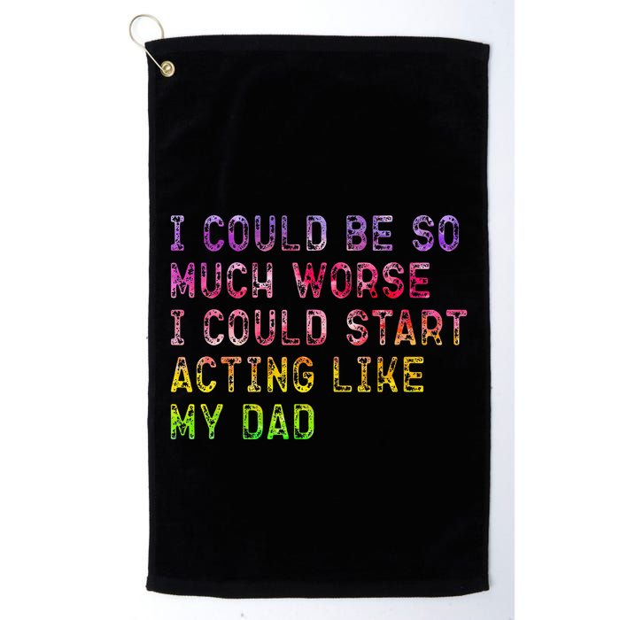 I Could Be So Much Worse I Could Start Acting Like My Dad Gifts Golf Towel