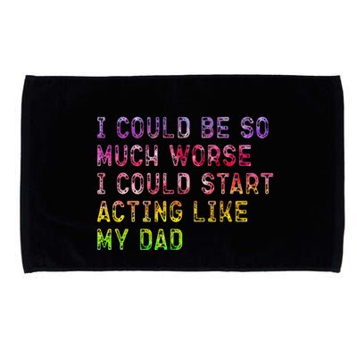 I Could Be So Much Worse I Could Start Acting Like My Dad Gifts Microfiber Hand Towel