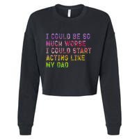 I Could Be So Much Worse I Could Start Acting Like My Dad Gifts Cropped Pullover Crew