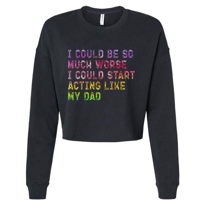 I Could Be So Much Worse I Could Start Acting Like My Dad Gifts Cropped Pullover Crew