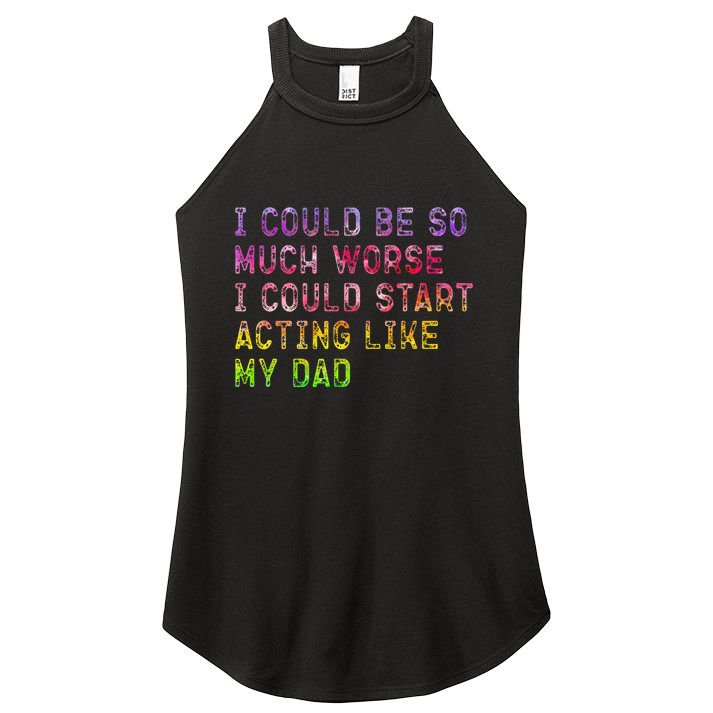 I Could Be So Much Worse I Could Start Acting Like My Dad Gifts Women's Perfect Tri Rocker Tank