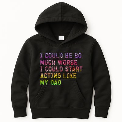 I Could Be So Much Worse I Could Start Acting Like My Dad Gifts Kids Hoodie