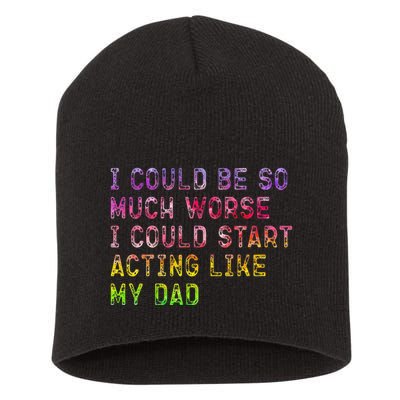 I Could Be So Much Worse I Could Start Acting Like My Dad Gifts Short Acrylic Beanie