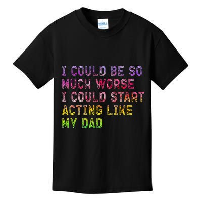 I Could Be So Much Worse I Could Start Acting Like My Dad Gifts Kids T-Shirt