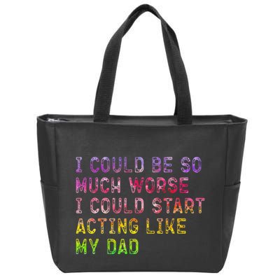 I Could Be So Much Worse I Could Start Acting Like My Dad Gifts Zip Tote Bag