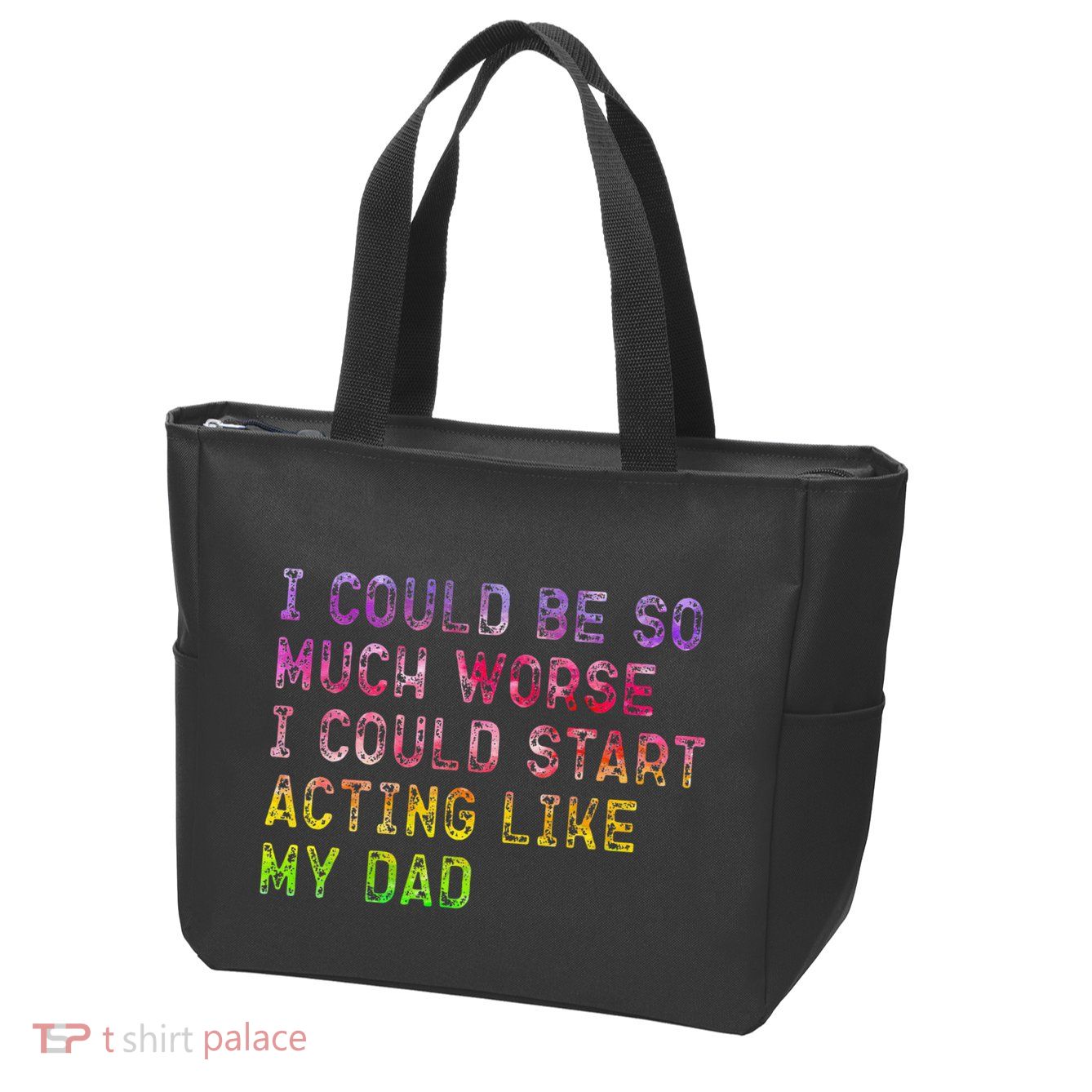 I Could Be So Much Worse I Could Start Acting Like My Dad Gifts Zip Tote Bag