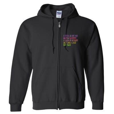 I Could Be So Much Worse I Could Start Acting Like My Dad Gifts Full Zip Hoodie