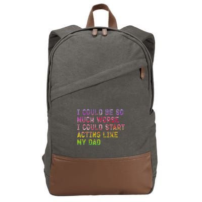 I Could Be So Much Worse I Could Start Acting Like My Dad Gifts Cotton Canvas Backpack