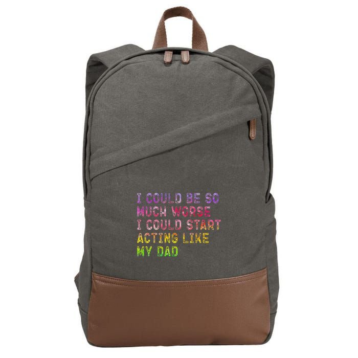 I Could Be So Much Worse I Could Start Acting Like My Dad Gifts Cotton Canvas Backpack
