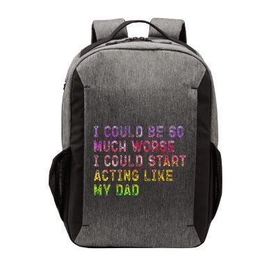 I Could Be So Much Worse I Could Start Acting Like My Dad Gifts Vector Backpack