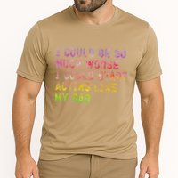 I Could Be So Much Worse I Could Start Acting Like My Dad Gifts Cooling Performance Crew T-Shirt