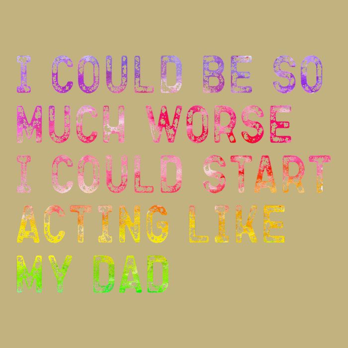I Could Be So Much Worse I Could Start Acting Like My Dad Gifts Cooling Performance Crew T-Shirt