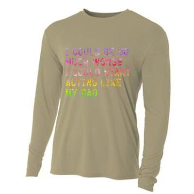 I Could Be So Much Worse I Could Start Acting Like My Dad Gifts Cooling Performance Long Sleeve Crew