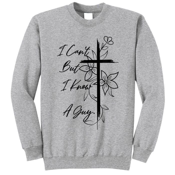 I Cant But I Know A Guy Jesus Cross Funny Christian God Tall Sweatshirt