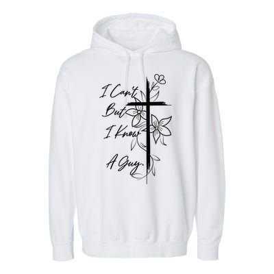I Cant But I Know A Guy Jesus Cross Funny Christian God Garment-Dyed Fleece Hoodie