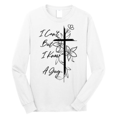 I Cant But I Know A Guy Jesus Cross Funny Christian God Long Sleeve Shirt