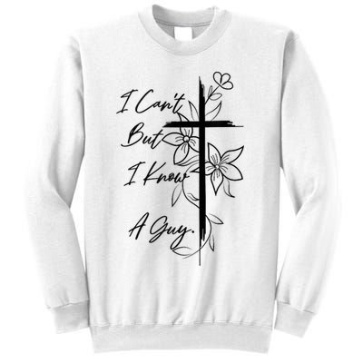 I Cant But I Know A Guy Jesus Cross Funny Christian God Sweatshirt