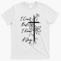 I Cant But I Know A Guy Jesus Cross Funny Christian God T-Shirt