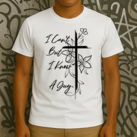 I Cant But I Know A Guy Jesus Cross Funny Christian God T-Shirt