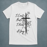 I Cant But I Know A Guy Jesus Cross Funny Christian God T-Shirt