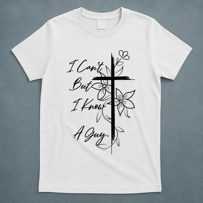 I Cant But I Know A Guy Jesus Cross Funny Christian God T-Shirt