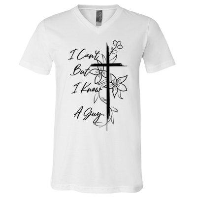 I Cant But I Know A Guy Jesus Cross Funny Christian God V-Neck T-Shirt
