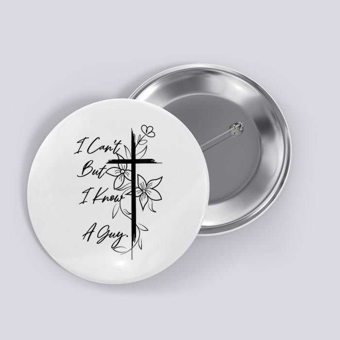I Cant But I Know A Guy Jesus Cross Funny Christian God Button