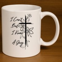 I Cant But I Know A Guy Jesus Cross Funny Christian God 11oz C Handle Ceramic Mug
