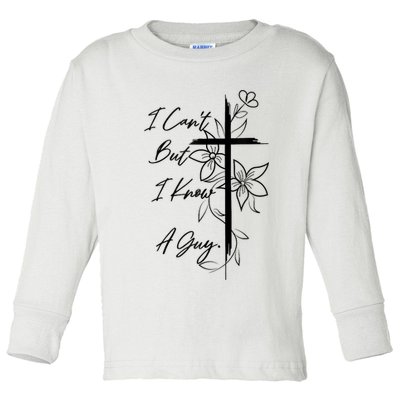 I Cant But I Know A Guy Jesus Cross Funny Christian God Toddler Long Sleeve Shirt