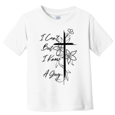 I Cant But I Know A Guy Jesus Cross Funny Christian God Toddler T-Shirt