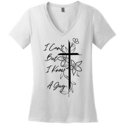 I Cant But I Know A Guy Jesus Cross Funny Christian God Women's V-Neck T-Shirt