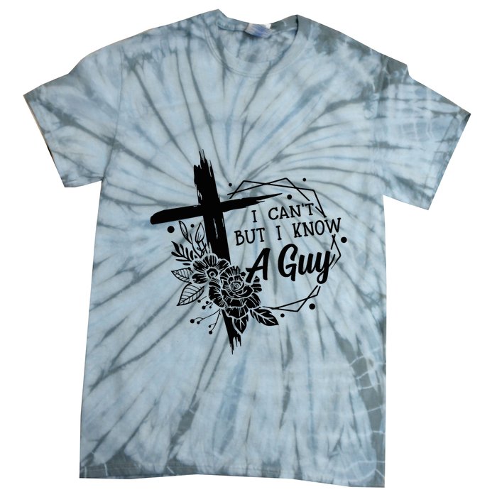 I Cant But I Know A Guy Jesus Cross Funny Christian Tie-Dye T-Shirt